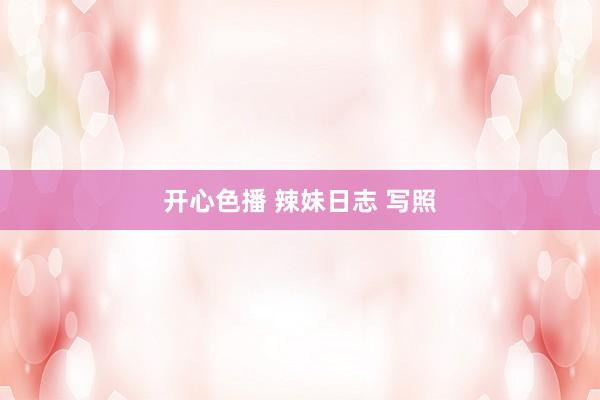 开心色播 辣妹日志 写照