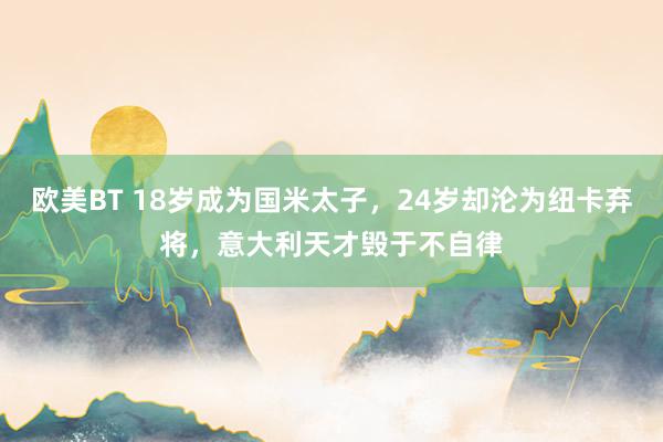 欧美BT 18岁成为国米太子，24岁却沦为纽卡弃将，意大利天才毁于不自律