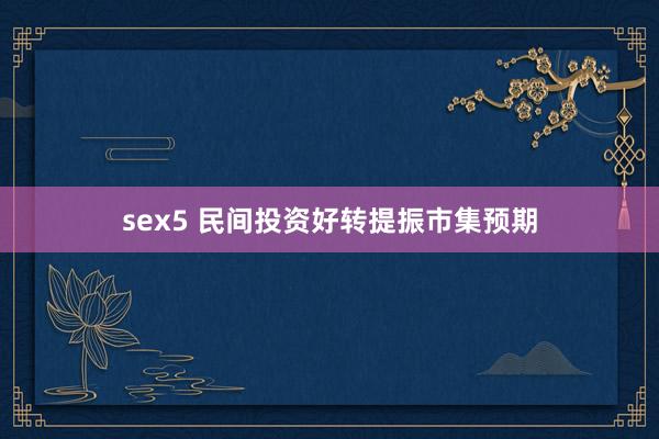 sex5 民间投资好转提振市集预期