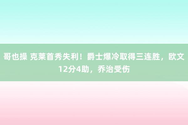 哥也操 克莱首秀失利！爵士爆冷取得三连胜，欧文12分4助，乔治受伤