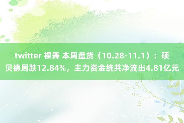 twitter 裸舞 本周盘货（10.28-11.1）：硕贝德周跌12.84%，主力资金统共净流出4.81亿元