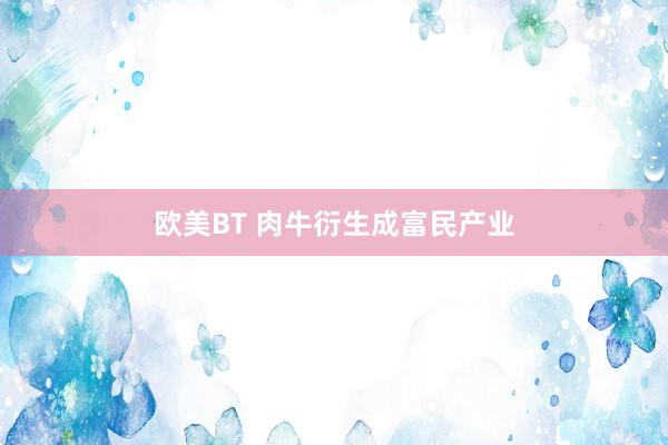 欧美BT 肉牛衍生成富民产业