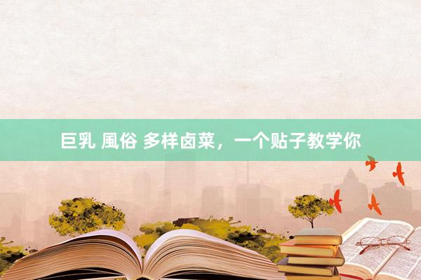 巨乳 風俗 多样卤菜，一个贴子教学你