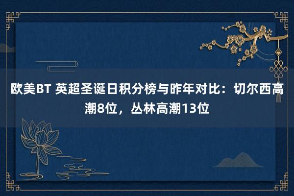 欧美BT 英超圣诞日积分榜与昨年对比：切尔西高潮8位，丛林高潮13位