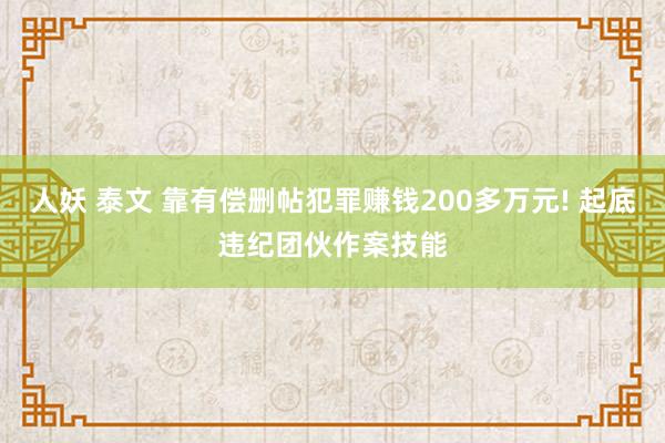 人妖 泰文 靠有偿删帖犯罪赚钱200多万元! 起底违纪团伙作案技能