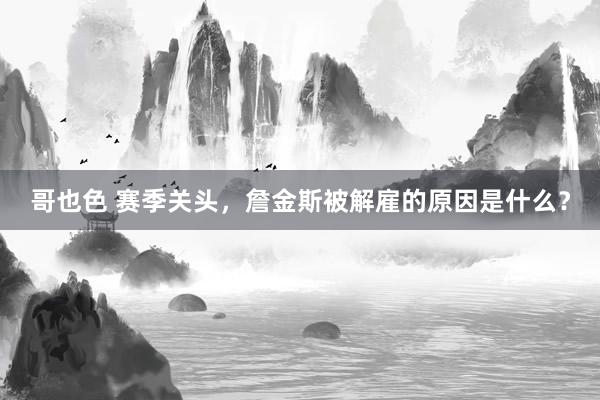 哥也色 赛季关头，詹金斯被解雇的原因是什么？