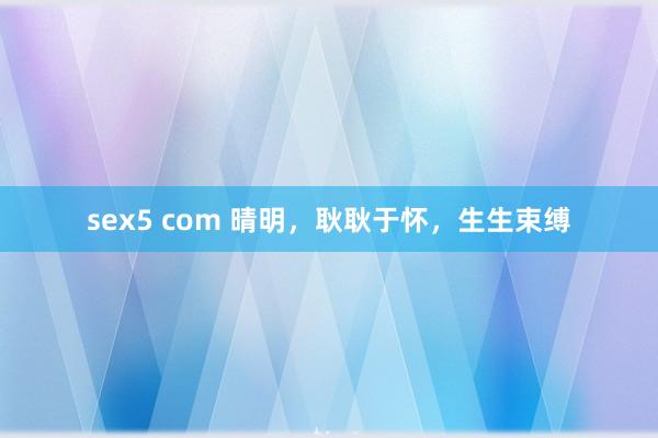 sex5 com 晴明，耿耿于怀，生生束缚