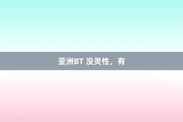 亚洲BT 没灵性，有